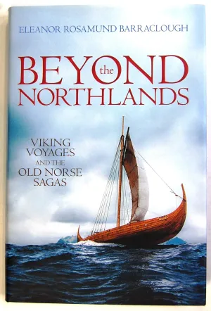 Beyond the Northlands: Viking Voyages and the Old Norse Sagas First Edition