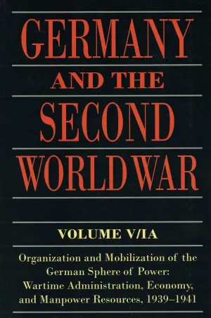 Germany and the Second World War: Volume V/I: Organization and Mobilization of the German Sphere of Power: Wartime Administration, Economy, and Manpower Resources, 1939-1941 Reprint Edition