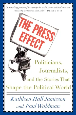The Press Effect: Politicians, Journalists, and the Stories that Shape the Political World 49461st Edition